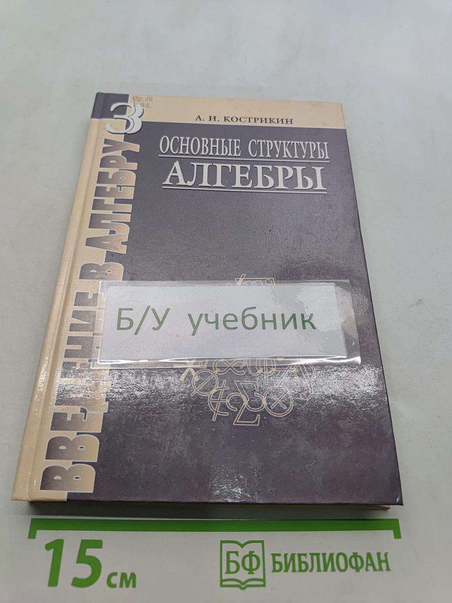 Введение в алгебру. Часть III. Основные структуры алгебры