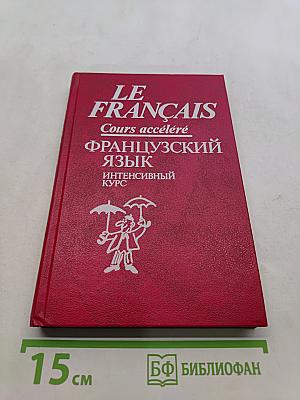 Le Français. Французский язык. Интенсивный курс. Продвинутый этап