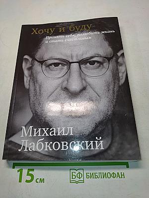 Хочу и буду. Принять себя, полюбить жизнь и стать счастливым