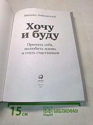 Хочу и буду. Принять себя, полюбить жизнь и стать счастливым