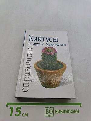 Кактусы и другие суккуленты. Справочник