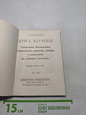 Полный курс изучения гипнотизма, меcмеризма, терапевтики внушения, лечения и воспитания в сонном состоянии