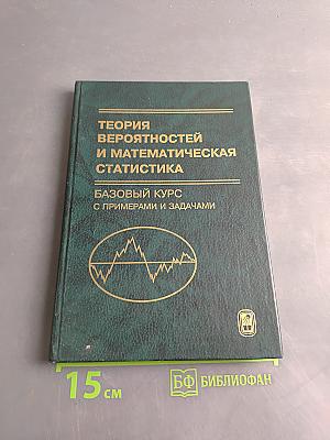 Теория вероятностей и математическая статистика. Базовый курс с примерами и задачами