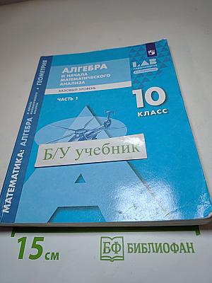 Алгебра и начала математического анализа. 10 класс. Базовый уровень. Часть 1.