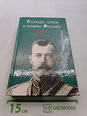 Господи... спаси и усмири Россию. Николай II: жизнь и смерть