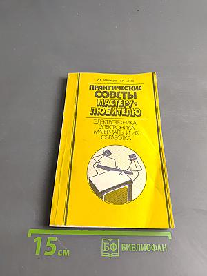 Практические советы мастеру-любителю. Электротехника, электроника, материалы и их обработка