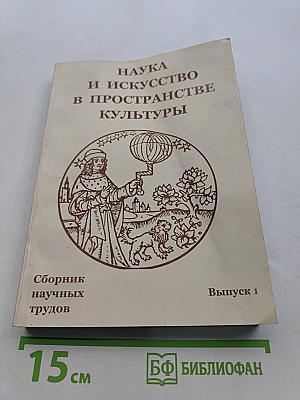 Наука и искусство в пространстве культуры. Сборник научных трудов. Выпуск 1