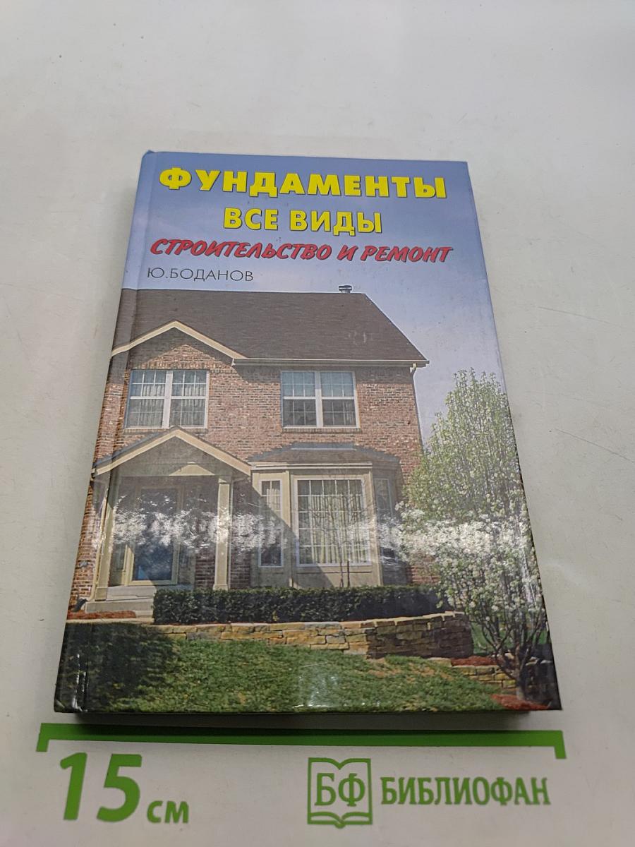 Фундаменты от А до Я. Строительство и ремонт фундаментов. Планировка. Технология. Материалы