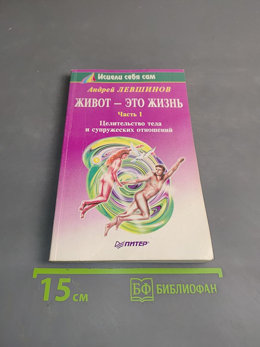 Живот – это жизнь. Часть I. Целительство тела и супружеских отношений