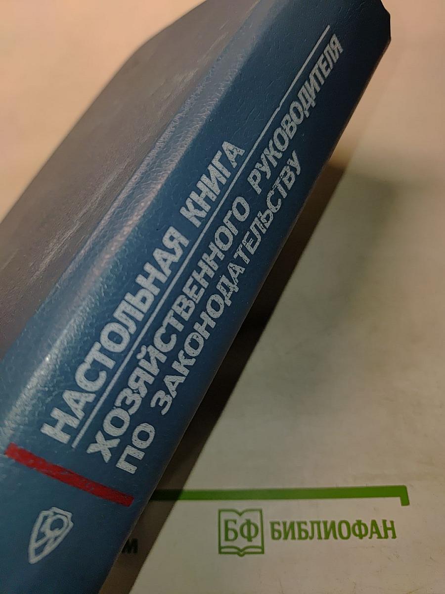 Настольная книга хозяйственного руководителя по законодательству