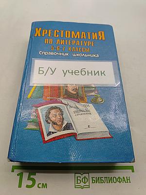 Хрестоматия по литературе 5-6-7 классы. Справочник школьника