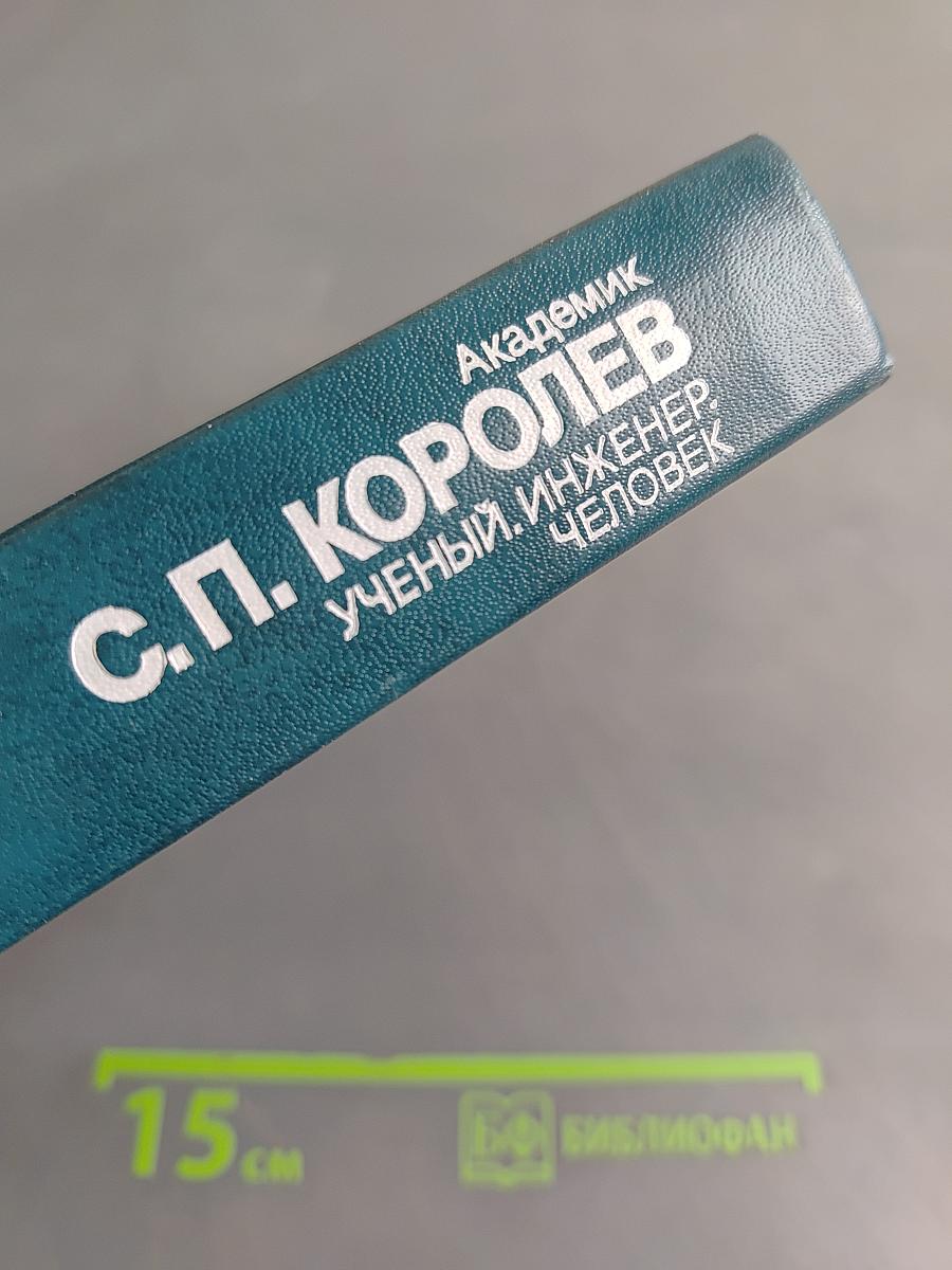 С. П. Королев. Ученый. Инженер. Человек. Творческий портрет по воспоминаниям современников