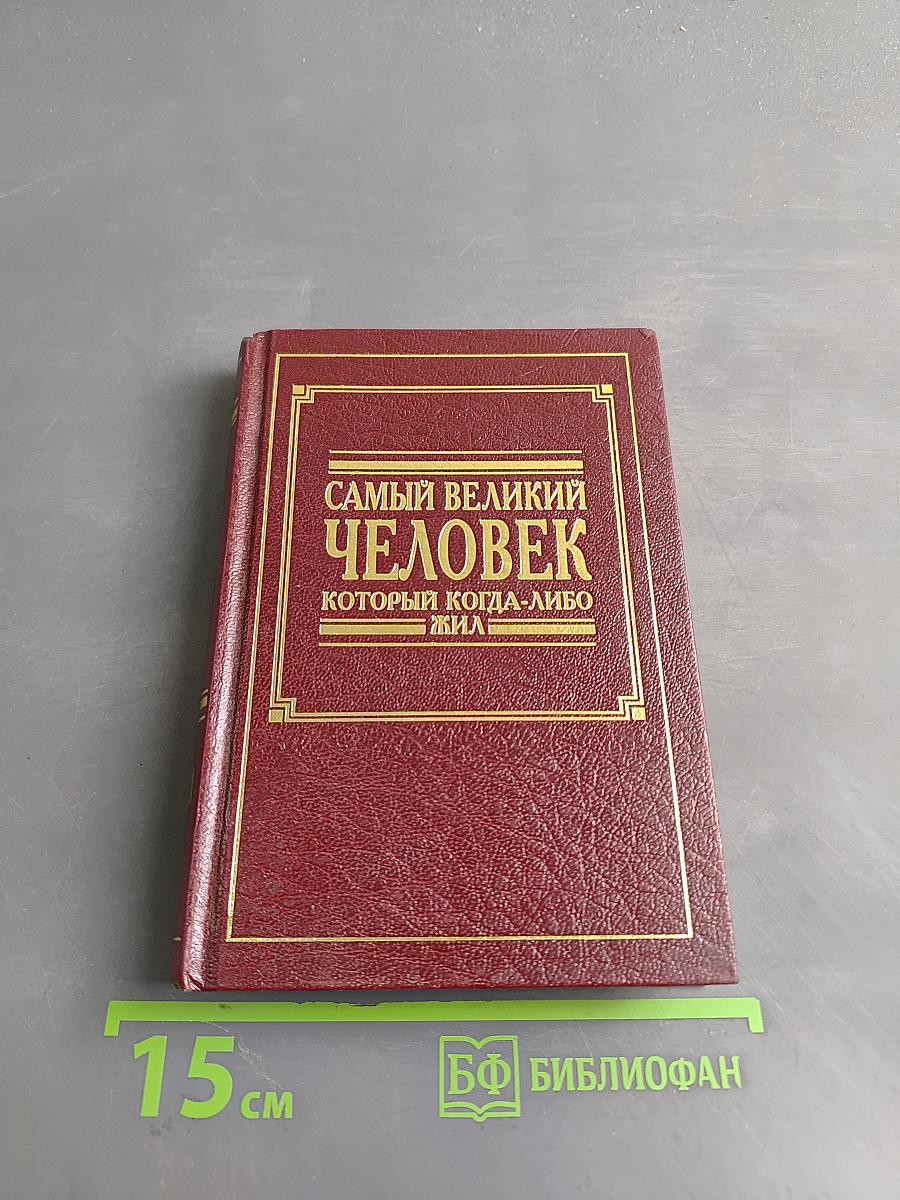 Самый великий человек, который когда-либо жил