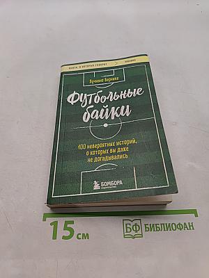 Футбольные байки. 100 невероятных историй, о которых вы даже не догадывались