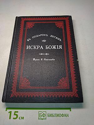Искра Божия. Сборник рассказов и стихотворений, нравоучительных, душеполезных, к чтению в христианской семье и школе для девочек среднего возраста.