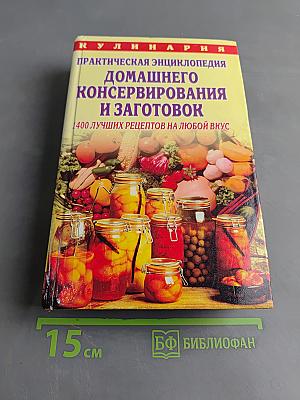 Практическая энциклопедия домашнего консервирования и заготовок