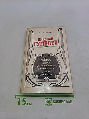 Николай Гумилев. Жизнь поэта по материалам домашнего архива семьи Лукницких