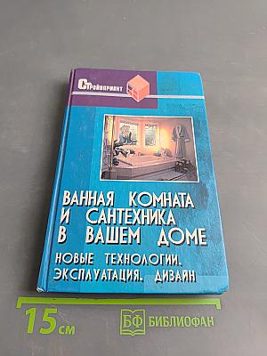 Ванная комната и сантехника в вашем доме. Новые технологии. Эксплуатация. Дизайн