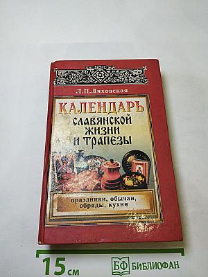 Календарь славянской жизни и трапезы: праздники, обычаи, обряды, кухня
