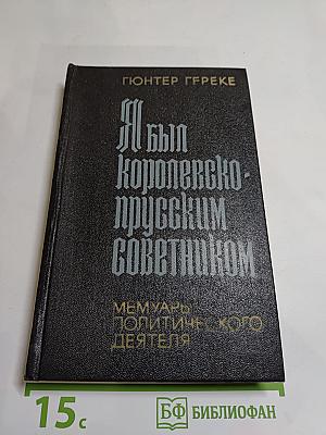 Я был Королевско-прусским советником. Мемуары политического деятеля