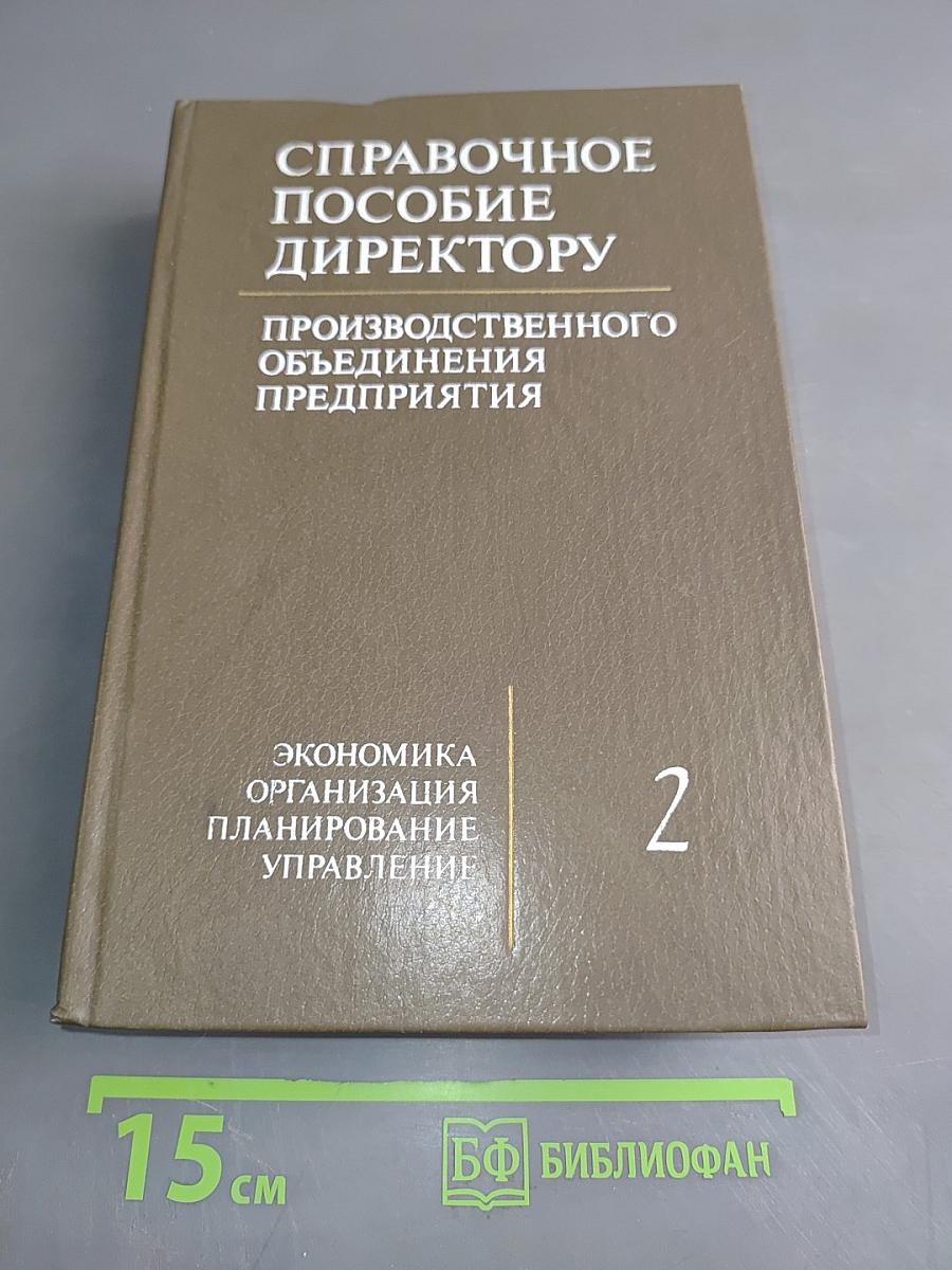 Справочное пособие директору. Производственного объединения предприятия. Том 2. Экономика, организация, планирование, управление