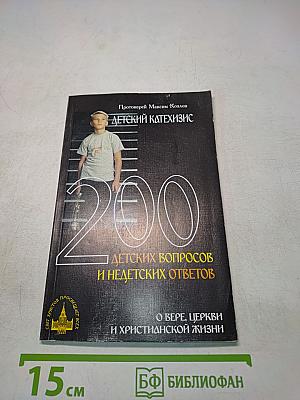 Детский катехизис. 200 детских вопросов и недетских ответов о вере, церкви и христианской жизни