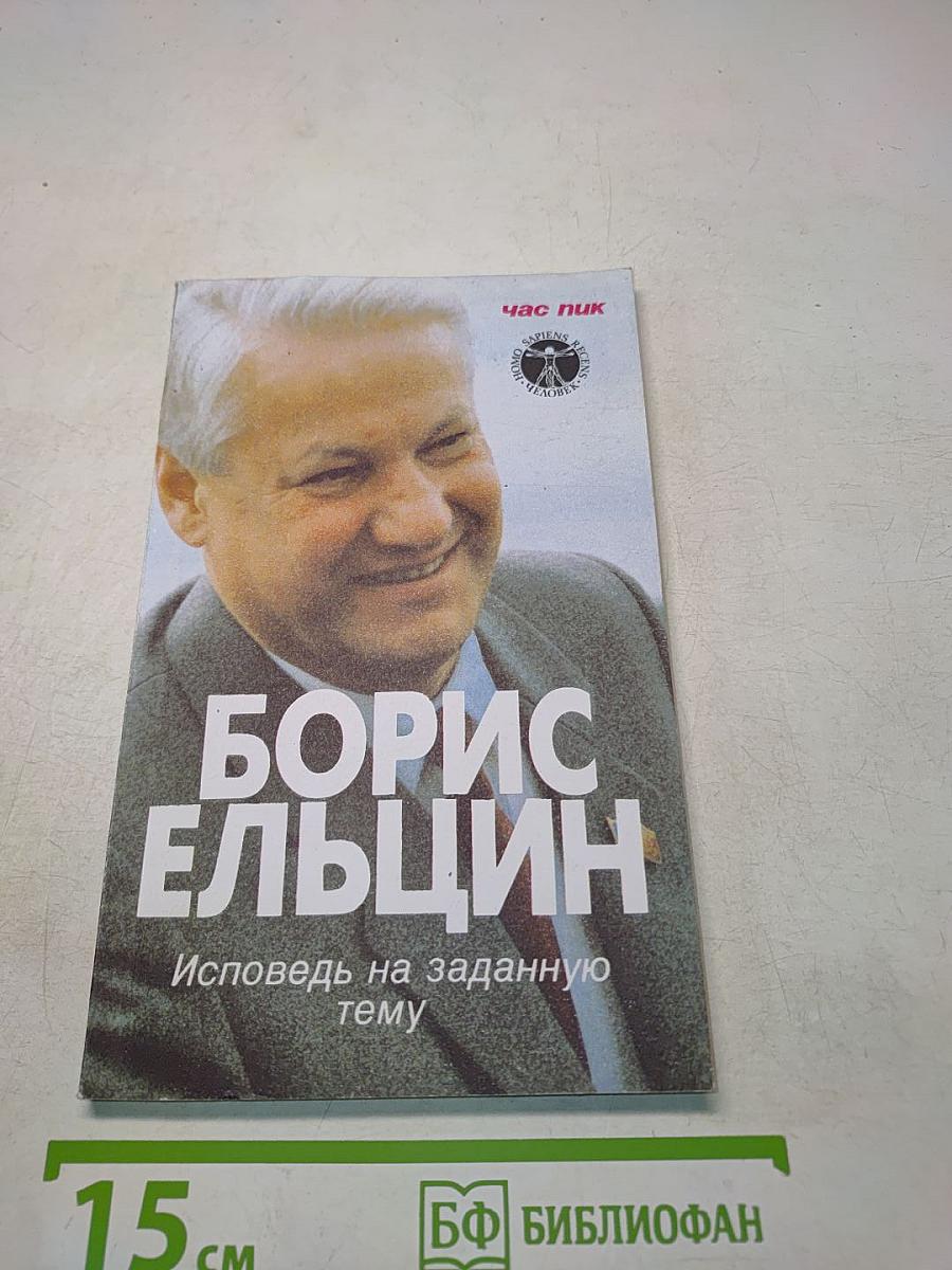 Борис Ельцин: Исповедь на заданную тему