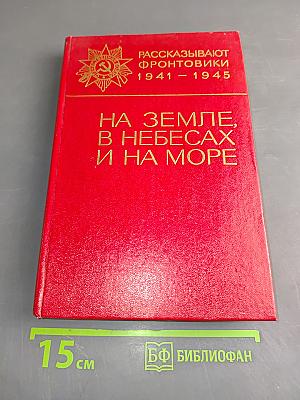 На земле, в небесах и на море. Рассказывают фронтовики 1941-1945