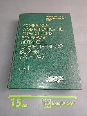 Советско-американские отношения во время Великой Отечественной войны 1941-1945. Том 1