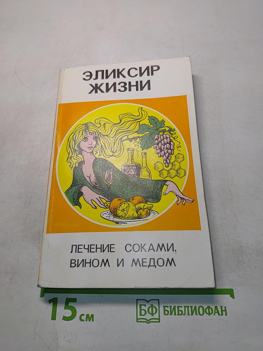 Эликсир жизни. Лечение соками, вином и медом