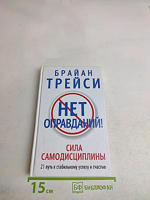 Нет оправданий! Сила самодисциплины. 21 путь к стабильному успеху и счастью