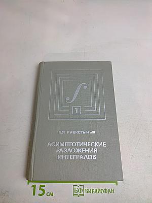 Асимптотические разложения интегралов. Том 1
