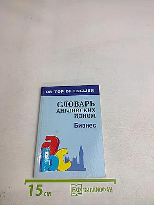 Словарь английских идиом. Бизнес