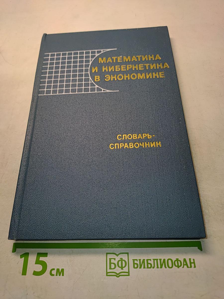 Математика и кибернетика в экономике. Словарь-справочник