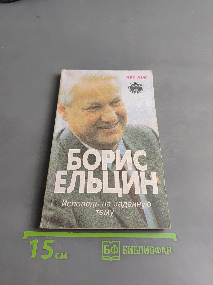 Борис Ельцин. Исповедь на заданную тему