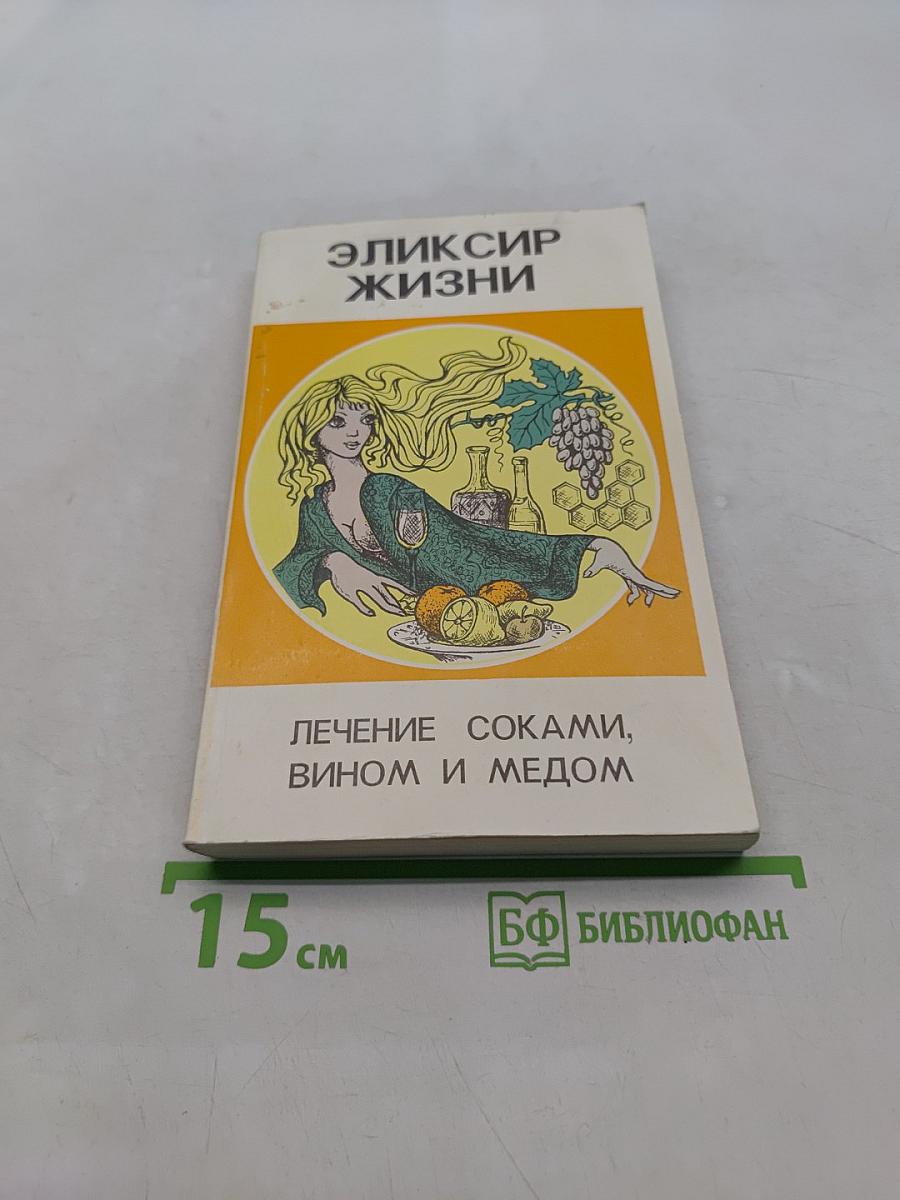 Эликсир жизни: Лечение соками, вином и медом