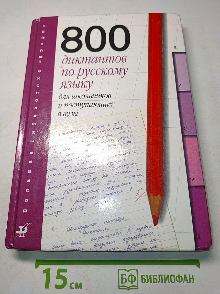800 диктантов по русскому языку для школьников и поступающих в вузы
