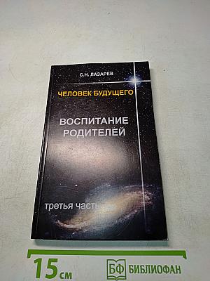 Человек будущего. Воспитание родителей. Третья часть