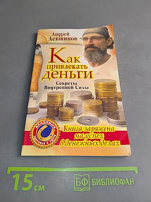 Как привлекать деньги. Секреты внутренней силы