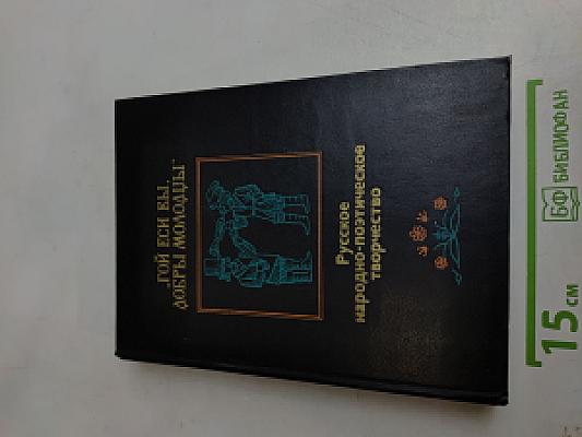 Гой еси вы, добры молодцы. Русское народно-поэтическое творчество