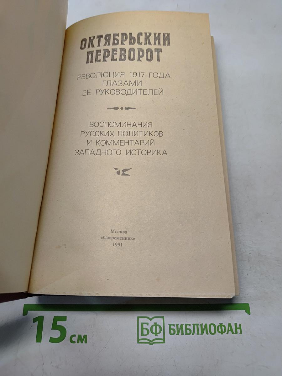Октябрьский переворот. Революция 1917 года глазами ее руководителей. Воспоминания русских политиков и комментарии западного историка