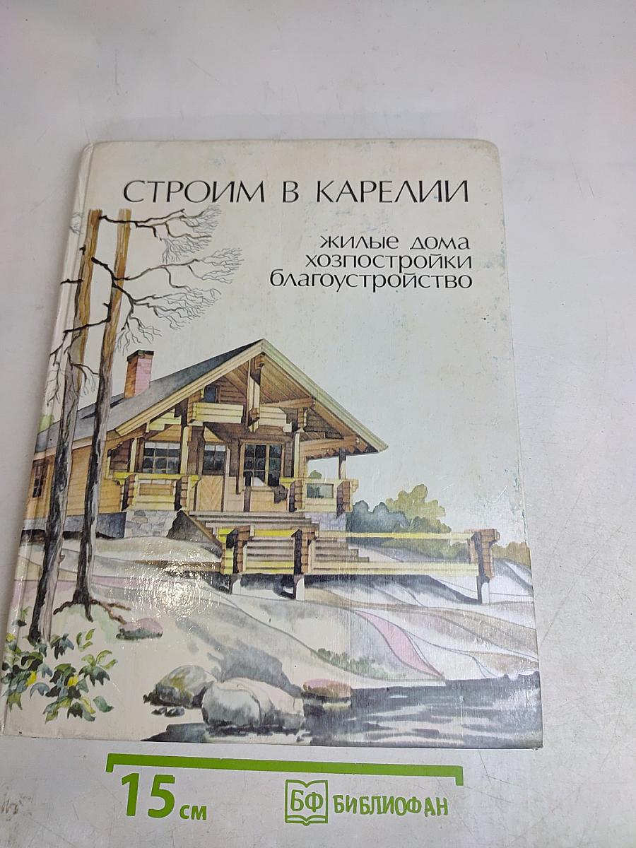 Строим в Карелии: Жилые дома, хозпостройки, благоустройство
