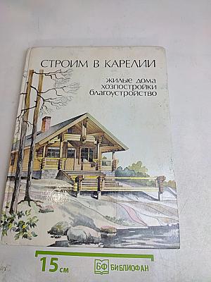Строим в Карелии: Жилые дома, хозпостройки, благоустройство
