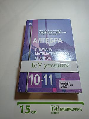 Математика: Алгебра и начала математического анализа, геометрия 10-11 классы