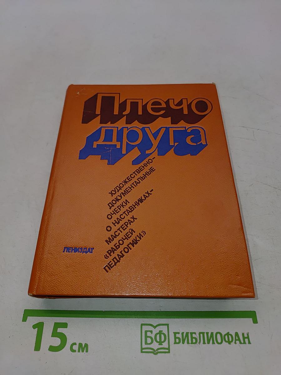 Плечо друга. Художественно-документальные очерки о наставниках-мастерах «рабочей педагогики»