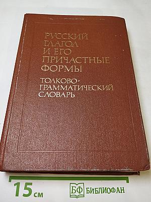 Русский глагол и его причастные формы. Толково-грамматический словарь