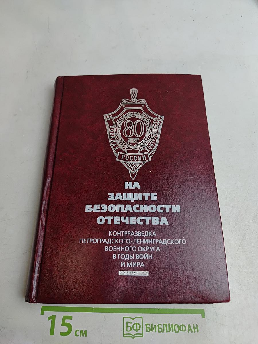 На защите безопасности Отечества. Контрразведка Петроградского-Ленинградского военного округа в годы войн и мира