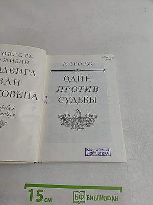 Один против судьбы. Повесть о жизни Людвига ван Бетховена