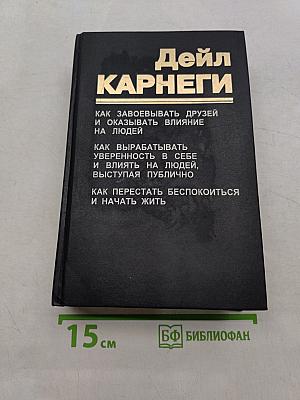 Как завоевывать друзей и оказывать влияние на людей. Как вырабатывать уверенность в себе и влиять на людей, выступая публично. Как перестать беспокоиться и начать жить