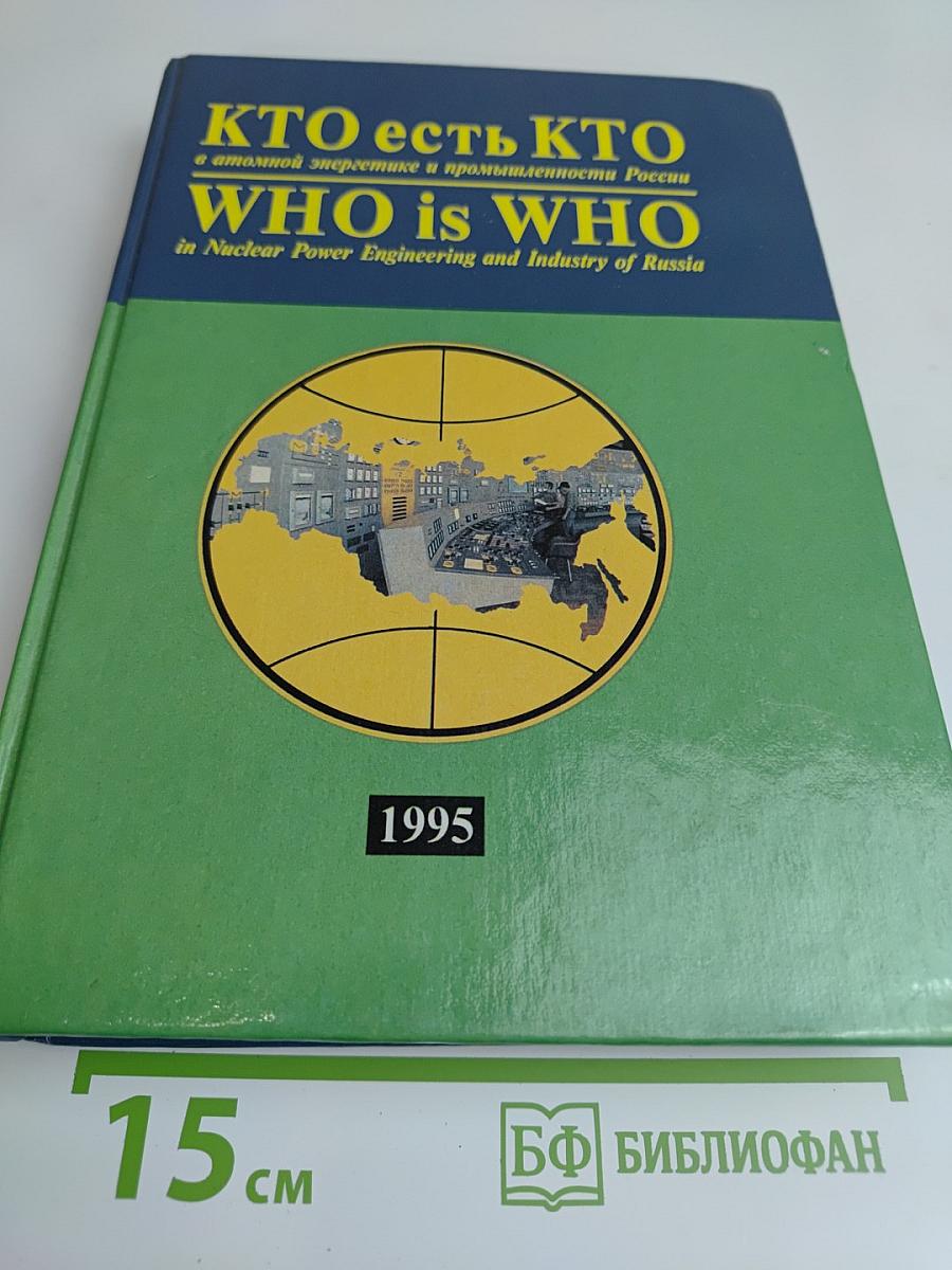 Кто есть кто в атомной энергетике и промышленности России. WHO is WHO in Nuclear Power Engineering and Industry of Russia